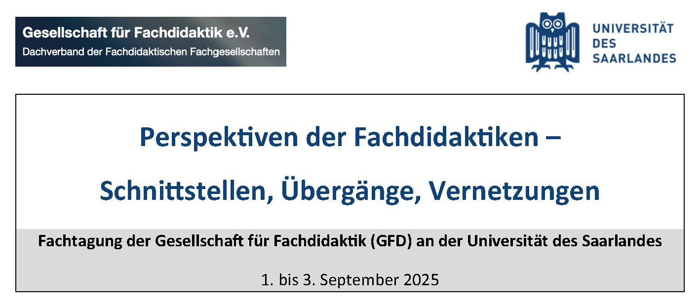 Oben Links ist das Logo der Gesellschaft für Fachdidaktik. Oben rechts das Logo des Universität des Saarlandes (blaue gezeichnete Eule mit blauem Schriftzug). Das Bild zeigt den Header des Call for Paper Dokument mit dem Thema der Tagung als Überschrift: "Perspektiven der Fachdidaktiken – Schnittstellen, Übergänge, Vernetzungen", den Namen der Tagung und Tagungsort (Uni des Saarlandes) und das Datum der Tagung: 1. bis 3. September 2025